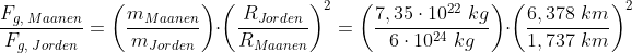 \frac{F_{g,\; Maanen}}{F_{g,\; Jorden}}=\left ( \frac{m_{Maanen}}{m_{Jorden}} \right )\cdot \left ( \frac{R_{Jorden}}{R_{Maanen}} \right )^{2}=\left ( \frac{7,35\cdot 10^{22}\; kg}{6\cdot 10^{24}\; kg} \right )\cdot \left ( \frac{6,378\; km}{1,737\; km} \right )^{2}